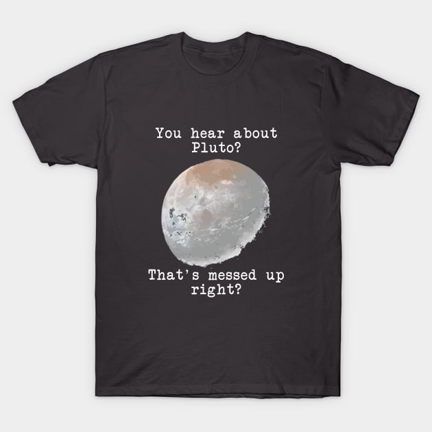 You hear about Pluto? T-Shirt by JJFDesigns